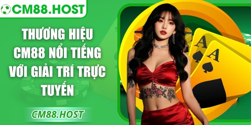 Thương hiệu CM88 nổi tiếng với giải trí trực tuyến